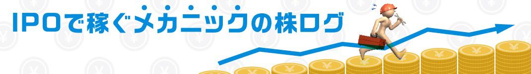 IPOで稼ぐメカニックの株ログ