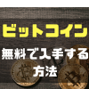 【最新版】ビットコインは無料で手に入れる時代!? 簡単に入手できる5つの方法