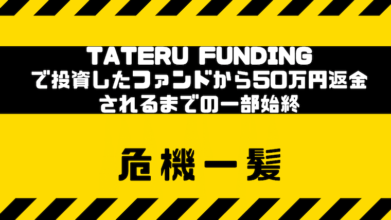 危機一髪 Tateru Fundingで解約申請してから50万円返金されるまでの一部始終